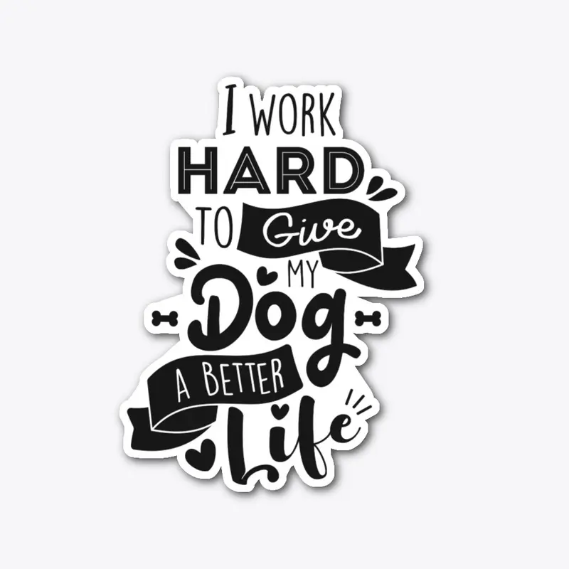 I Work Hard For My Dog