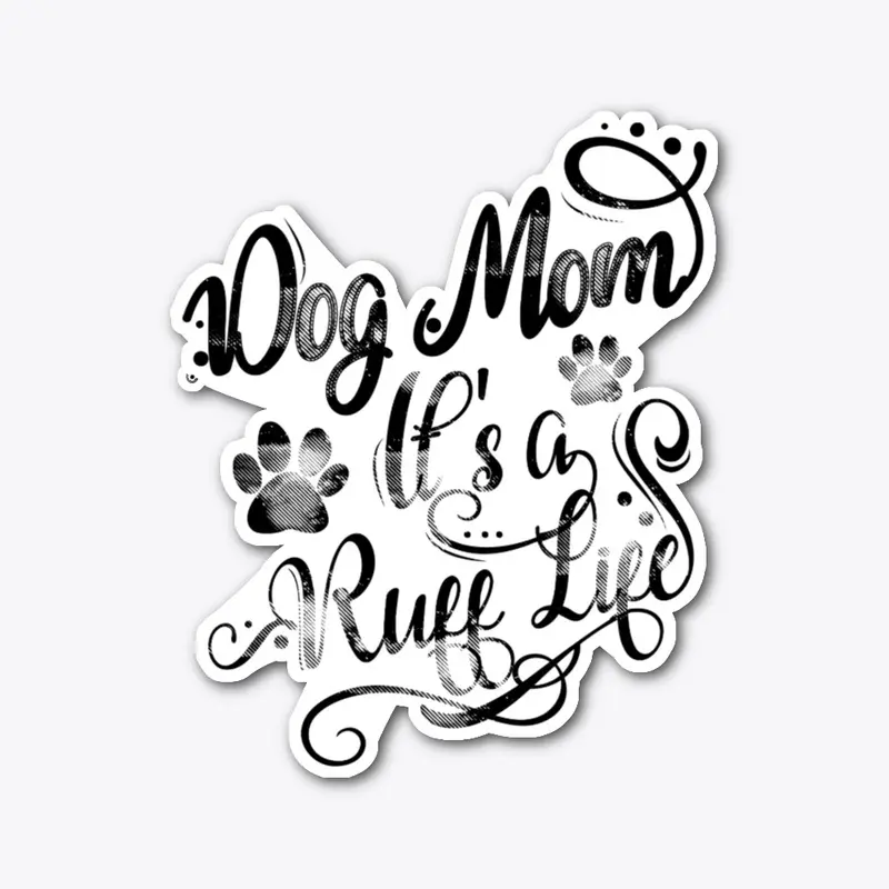 Dog Mom - It's A Ruff Life