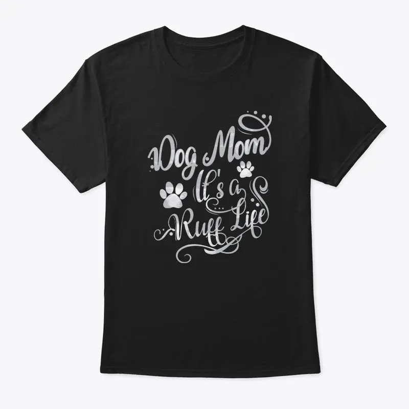 Dog Mom - It's A Ruff Life