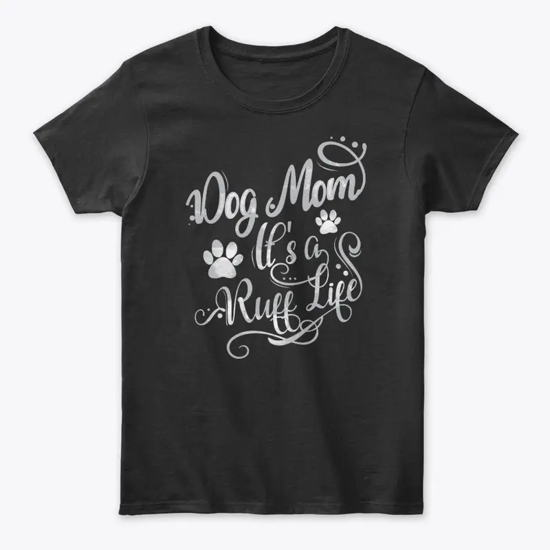 Dog Mom - It's A Ruff Life